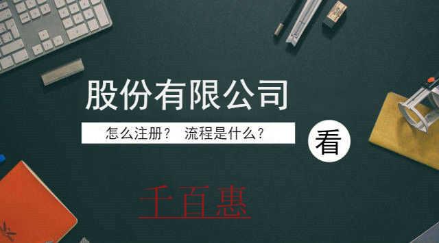 千百惠小編整理：怎么注冊股份有限公司